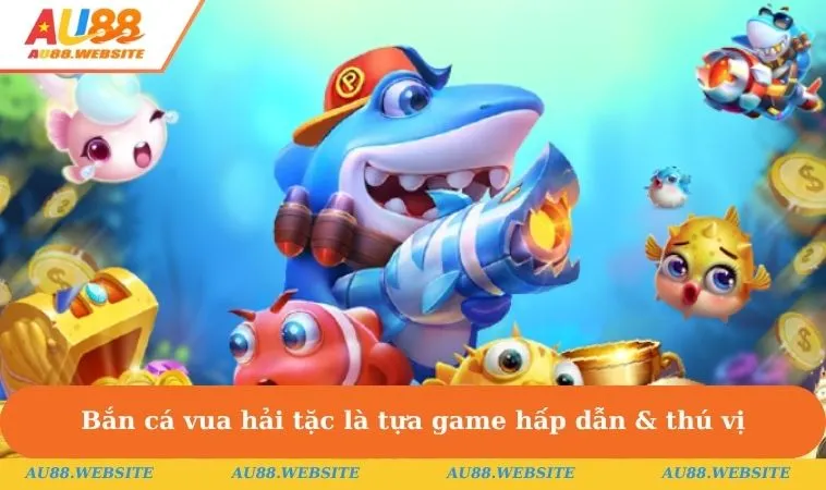 Bắn cá vua hải tặc là tựa game hấp dẫn & thú vị