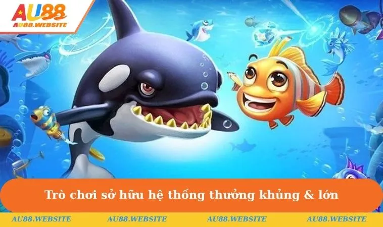 Trò chơi sở hữu hệ thống thưởng khủng & lớn